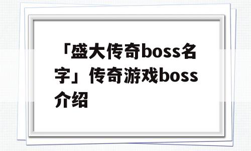 「盛大传奇boss名字」传奇游戏boss介绍