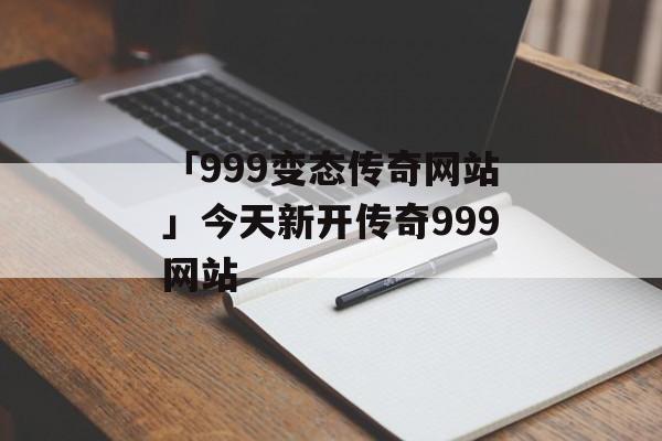 「999变态传奇网站」今天新开传奇999网站